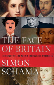 Title: The Face of Britain: A History of the Nation Through Its Portraits, Author: Simon Schama