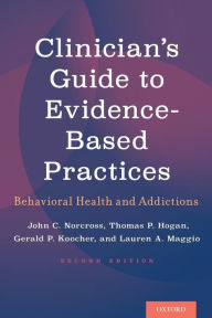 Title: Clinician's Guide to Evidence-Based Practices: Behavioral Health and Addictions / Edition 2, Author: John C. Norcross