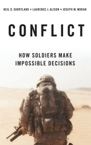 Title: Conflict: How Soldiers Make Impossible Decisions, Author: Neil D. Shortland