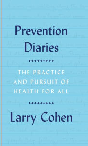 Title: Prevention Diaries: The Practice and Pursuit of Health for All, Author: Larry Cohen