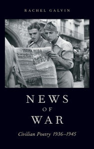 Title: News of War: Civilian Poetry 1936-1945, Author: Rachel Galvin