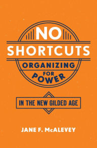 Title: No Shortcuts: Organizing for Power in the New Gilded Age, Author: Jane F. McAlevey