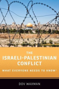 Title: The Israeli-Palestinian Conflict: What Everyone Needs to Know®, Author: Dov Waxman