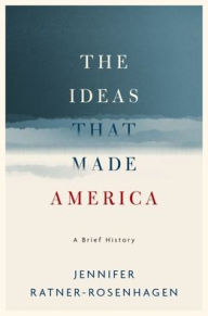 Title: The Ideas That Made America: A Brief History, Author: Jennifer Ratner-Rosenhagen