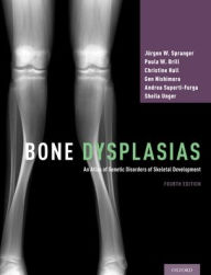 Title: Bone Dysplasias: An Atlas of Genetic Disorders of Skeletal Development / Edition 4, Author: Jürgen W. Spranger