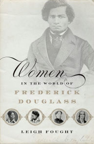 Title: Women in the World of Frederick Douglass, Author: Leigh Fought