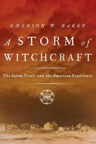 Title: A Storm of Witchcraft: The Salem Trials and the American Experience, Author: Emerson W. Baker