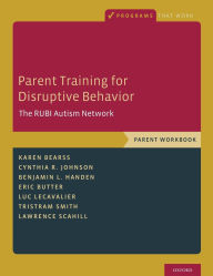 Title: Parent Training for Disruptive Behavior: The RUBI Autism Network, Parent Workbook, Author: Karen Bearss