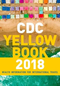 Title: CDC Yellow Book 2018: Health Information for International Travel, Author: Centers for Disease Control and Prevention CDC