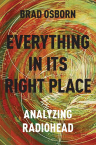 Title: Everything in its Right Place: Analyzing Radiohead, Author: Brad Osborn