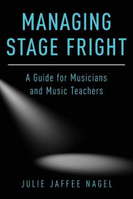 Title: Managing Stage Fright: A Guide for Musicians and Music Teachers, Author: Julie Jaffee Nagel