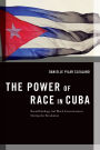 The Power of Race in Cuba: Racial Ideology and Black Consciousness During the Revolution