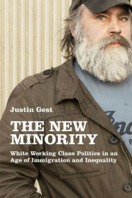 Title: The New Minority: White Working Class Politics in an Age of Immigration and Inequality, Author: Justin Gest