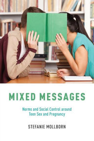 Title: Mixed Messages: Norms and Social Control around Teen Sex and Pregnancy, Author: Stefanie Mollborn