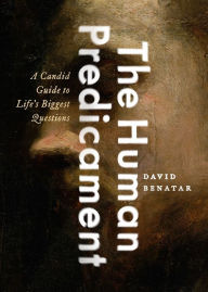 Title: The Human Predicament: A Candid Guide to Life's Biggest Questions, Author: David Benatar