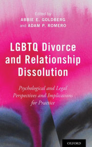 Title: LGBTQ Divorce and Relationship Dissolution: Psychological and Legal Perspectives and Implications for Practice, Author: Abbie E. Goldberg
