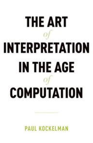 Title: The Art of Interpretation in the Age of Computation, Author: Paul Kockelman