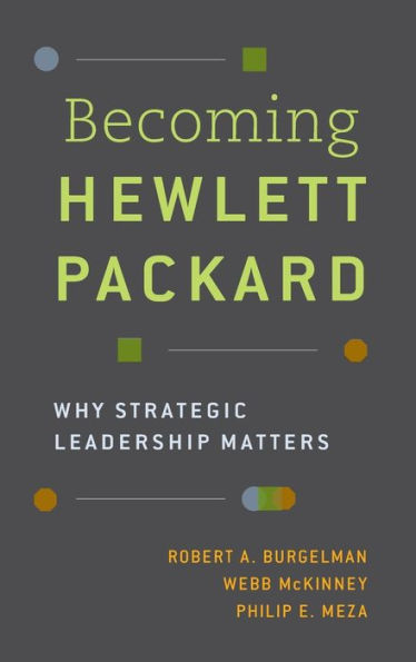 Becoming Hewlett Packard: Why Strategic Leadership Matters