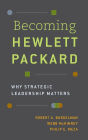 Becoming Hewlett Packard: Why Strategic Leadership Matters