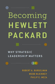 Title: Becoming Hewlett Packard: Why Strategic Leadership Matters, Author: Robert A. Burgelman