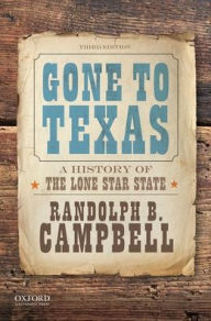 Title: Gone to Texas: A History of the Lone Star State / Edition 3, Author: Randolph B. Campbell
