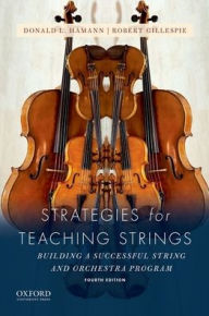 Title: Strategies for Teaching Strings: Building A Successful String and Orchestra Program / Edition 4, Author: Donald L. Hamann