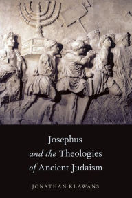 Title: Josephus and the Theologies of Ancient Judaism, Author: Jonathan Klawans
