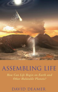 Title: Assembling Life: How Can Life Begin on Earth and Other Habitable Planets?, Author: David W. Deamer