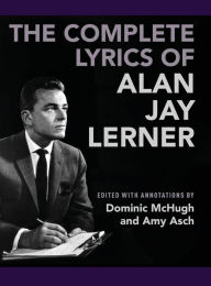 Title: The Complete Lyrics of Alan Jay Lerner, Author: Dominic McHugh