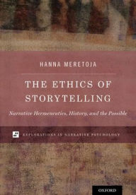 Title: The Ethics of Storytelling: Narrative Hermeneutics, History, and the Possible, Author: Hanna Meretoja