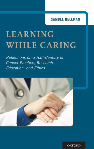 Learning While Caring: Reflections on a Half-Century of Cancer Practice, Research, Education, and Ethics