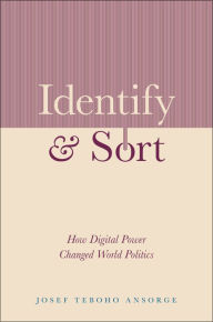 Title: Identify and Sort: How Digital Power Changed World Politics, Author: Josef Teboho Ansorge