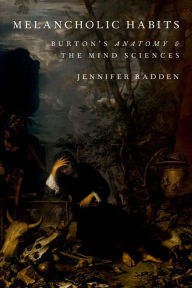Title: Melancholic Habits: Burton's Anatomy & the Mind Sciences, Author: Jennifer Radden