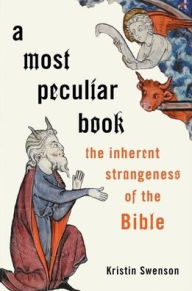 Title: A Most Peculiar Book: The Inherent Strangeness of the Bible, Author: Kristin Swenson