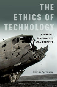 Title: The Ethics of Technology: A Geometric Analysis of Five Moral Principles, Author: Martin Peterson