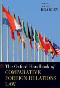 Title: The Oxford Handbook of Comparative Foreign Relations Law, Author: Curtis A. Bradley