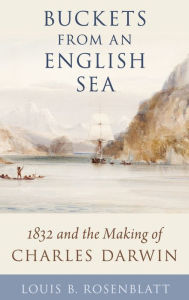 Title: Buckets from an English Sea: 1832 and the Making of Charles Darwin, Author: Louis B. Rosenblatt