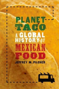 Title: Planet Taco: A Global History of Mexican Food, Author: Jeffrey M. Pilcher