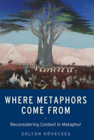 Title: Where Metaphors Come From: Reconsidering Context in Metaphor, Author: Zoltïn Kïvecses