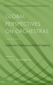 Title: Global Perspectives on Orchestras: Collective Creativity and Social Agency, Author: Tina K. Ramnarine