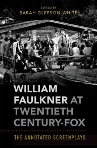 Title: William Faulkner at Twentieth Century-Fox: The Annotated Screenplays, Author: Sarah Gleeson-White