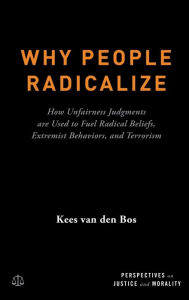 Title: Why People Radicalize: How Unfairness Judgments are Used to Fuel Radical Beliefs, Extremist Behaviors, and Terrorism, Author: Kees Van Den Bos