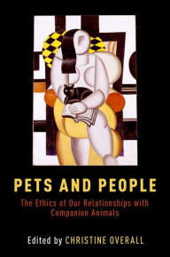 Title: Pets and People: The Ethics of Our Relationships with Companion Animals, Author: Christine Overall