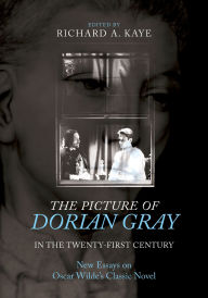 Title: The Picture of Dorian Gray in the Twenty-First Century: New Essays on Oscar Wilde's Classic Novel, Author: Richard A. Kaye