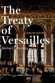 Title: The Treaty of Versailles: A Concise History, Author: Michael S. Neiberg