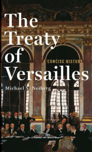 Title: The Treaty of Versailles: A Concise History, Author: Michael S. Neiberg