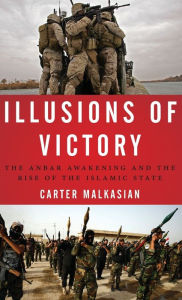 Title: Illusions of Victory: The Anbar Awakening and the Rise of the Islamic State, Author: Carter Malkasian