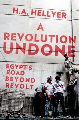 A Revolution Undone: Egypt's Road Beyond Revolt