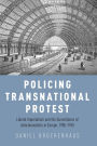 Policing Transnational Protest: Liberal Imperialism and the Surveillance of Anticolonialists in Europe, 1905-1945