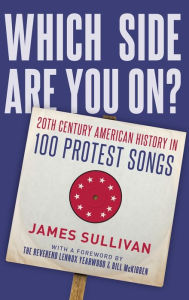 Title: Which Side Are You On?: 20th Century American History in 100 Protest Songs, Author: James Sullivan